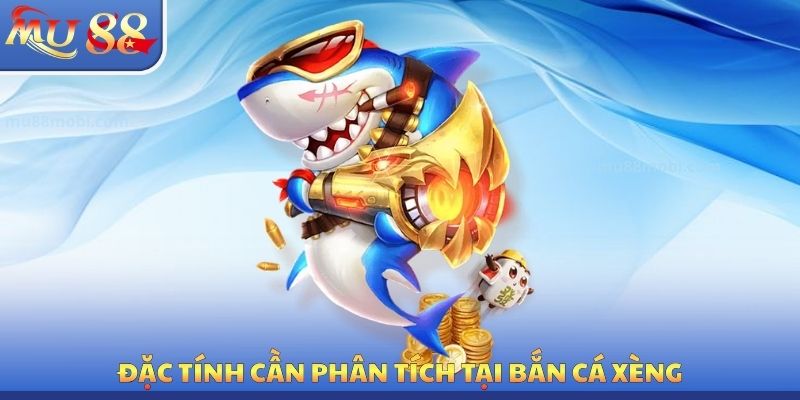 Bắn Cá Xèng MU88 - Đặc Tính Cần Phải Nghiên Cứu Cẩn Thận