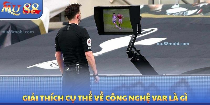 VAR Là Gì? Tìm Hiểu Hệ Thống Hỗ Trợ Trọng Tài Bằng Hình Ảnh