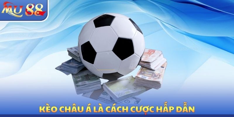 Kèo Châu Á - Loại Hình Cược Chủ Lực Hấp Dẫn, Thưởng Cao