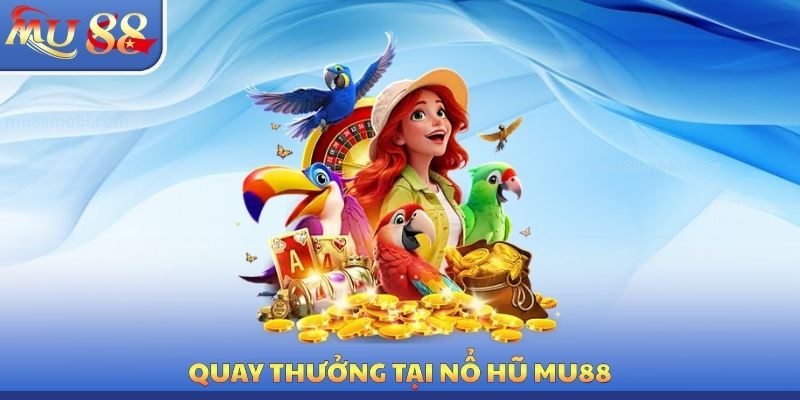 Nổ Hũ MU88 - Hành Trình Trải Nghiệm Quay Thưởng Tối Ưu