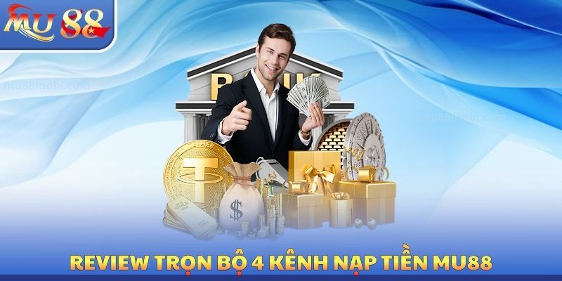 Nạp Tiền MU88 Nhanh Gọn - 4 Phương Thức An Toàn Tuyệt Đối