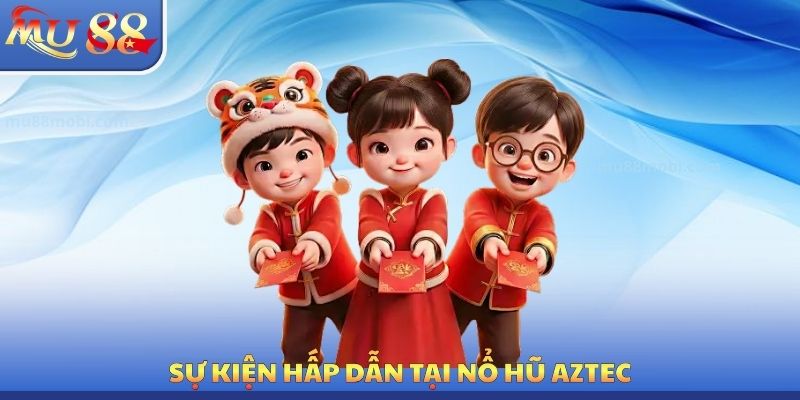 Nổ Hũ Aztec - Tận Dụng Các Sự Kiện Khuyến Mãi Khác Nhau