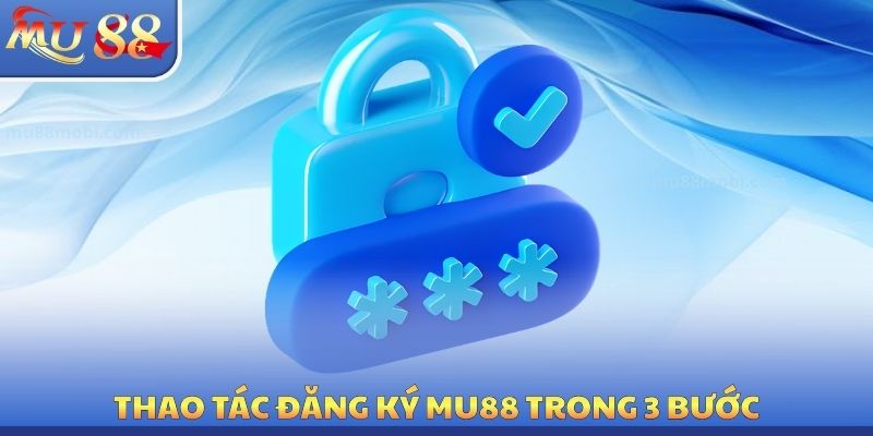 Đăng Ký MU88 - Hướng Dẫn Mở Tài Khoản Chuẩn Trong 1 Phút