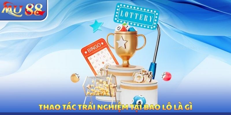 Bao Lô Là Gì - Luật Chơi Chính Xác Cần Biết Tại MU88