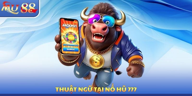 Nổ Hũ 777 MU88 - Thuật Ngữ Quay Thưởng Cần Nghiên Cứu