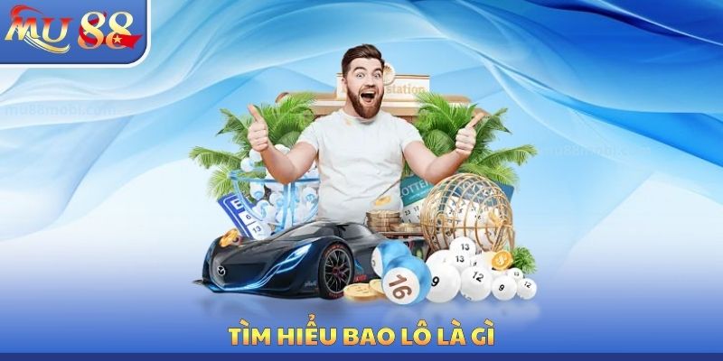 Bao Lô Là Gì - Luật Chơi Chính Xác Cần Biết Tại MU88