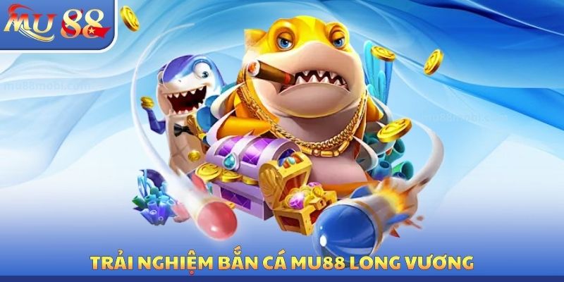 Bắn Cá MU88 - Đa Dạng Tựa Game Đổi Thưởng Cực Kỳ Hấp Dẫn